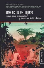 Esto no es un injerto Ensayos sobre hermeneutica y barroco en America Latina