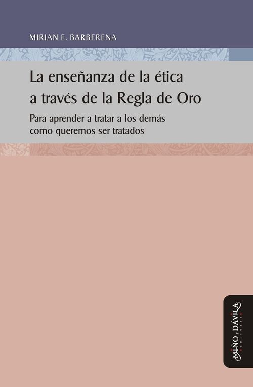 La ensenanza de la etica a traves de la Regla de Oro Para aprender a tratar a los demas como queremo