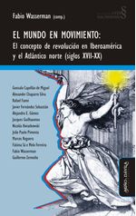 El mundo en movimiento El concepto de revolucion en Iberoamerica y el Atlantico norte siglos XVII-XX