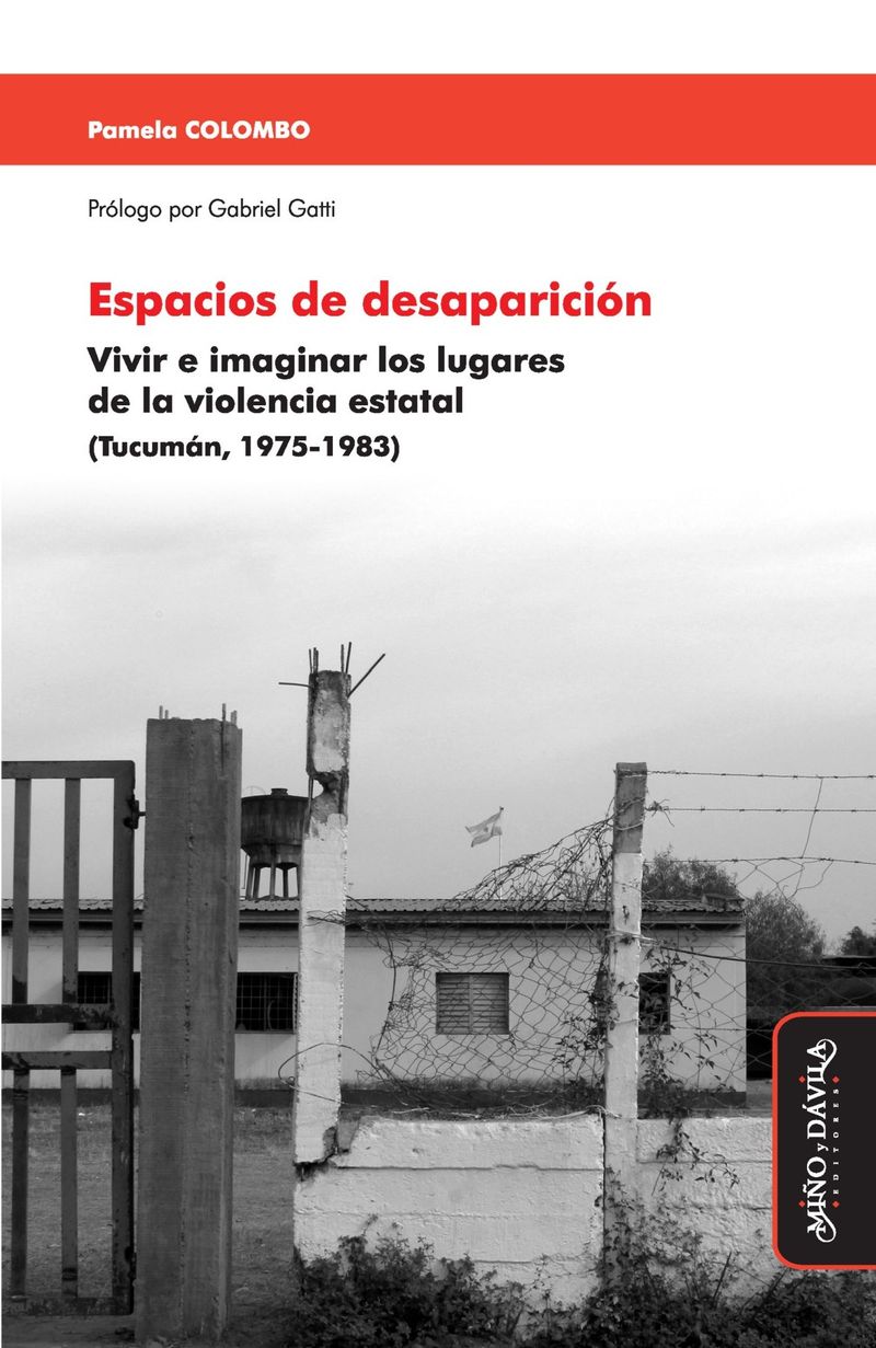 Espacios de desaparicion Vivir e imaginar los lugares de la violencia estatal Tucuman 1975-1983
