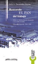 Buscando el pan del trabajo Sobre la industrializacion franquista y sus costes sociales Villaverde M