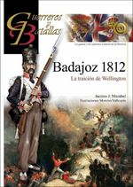 GUERREROS Y BATALLAS 150 BADAJOZ 1812 LA TRAICION DE WELLIN