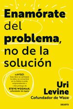 ENAMORATE DEL PROBLEMA NO DE LA SOLUCION
