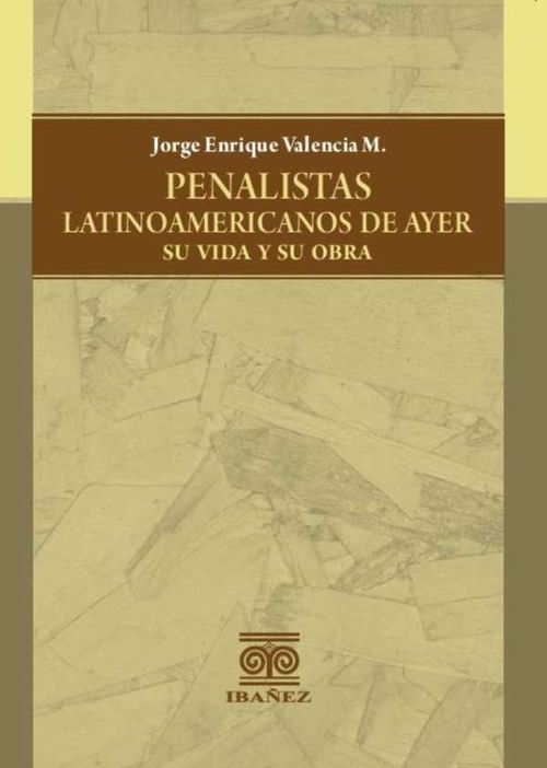 Penalistas latinoamericanos de ayer su vida y su obra