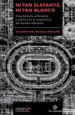 bw-ni-tan-elefante-ni-tan-blanco-arquitectura-urbanismo-y-poliacutetica-en-la-trayectoria-del-estadio-nacional-ril-editores-9789560100641