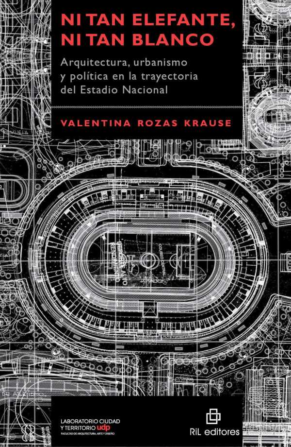 bw-ni-tan-elefante-ni-tan-blanco-arquitectura-urbanismo-y-poliacutetica-en-la-trayectoria-del-estadio-nacional-ril-editores-9789560100641