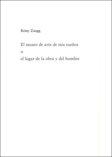 Remy Zuagg El museo de arte de mis suenos o el lugar de la obra y el hombre