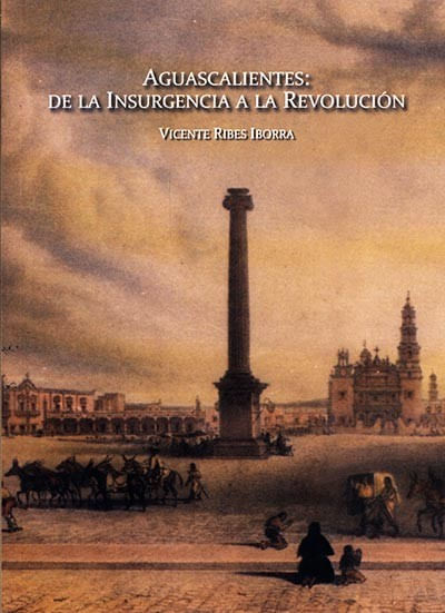 Aguascalientes De la Insurgencia a la Revolución