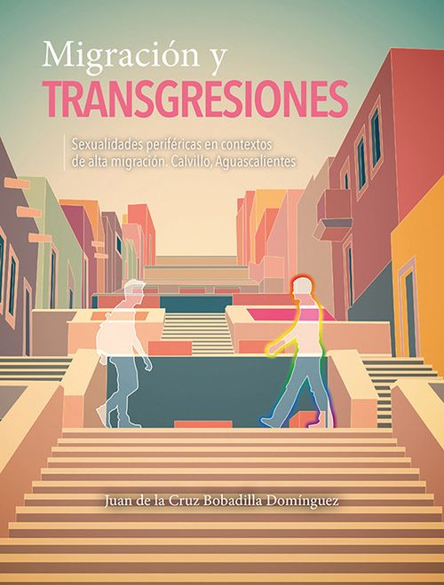 MIGRACIÓN Y TRANSGRESIONES SEXUALIDADES PERIFÉRICAS EN CONTEXTOS DE ALTA MIGRACIÓN CALVILLO AGUASCALIENTES