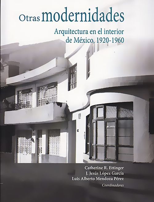 Otras modernidades Arquitectura en el interior de México 19201960