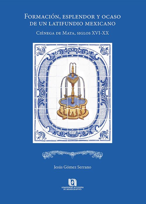 Formación esplendor y ocaso de un latifundio mexicano Ciénega de Mata siglos XVIXX