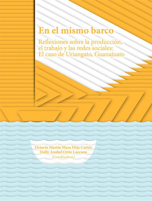 En el mismo barco Reflexiones sobre la producción el trabajo y las redes sociales el caso de Uriangato Guanajuato