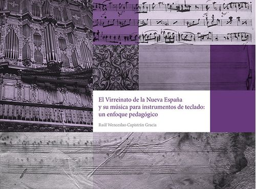 EL VIRREINATO DE LA NUEVA ESPAÑA Y SU MÚSICA PARA INSTRUMENTOS DE TECLADO UN ENFOQUE PEDAGÓGICO