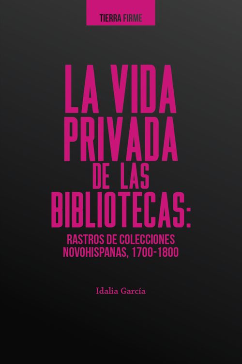 La vida privada de las bibliotecas rastros de colecciones novohispanas 17001800