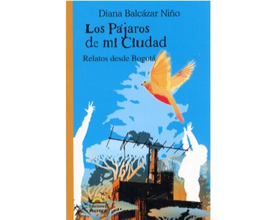 Los pájaros de mi ciudad Relatos desde Bogotá