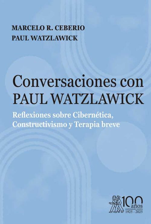 Conversaciones con Paul Watzlawick Reflexiones sobre Cibern?tica Constructivismo y Terapia breve
