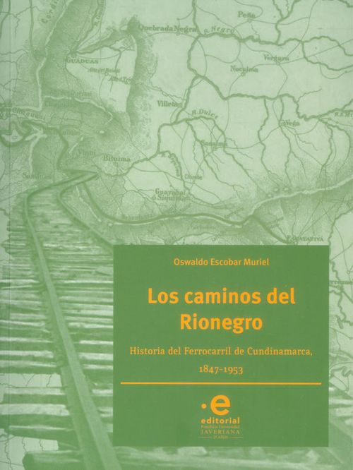 Los caminos de Rionegro Historia del Ferrocarril de Cundinamarca 18471953