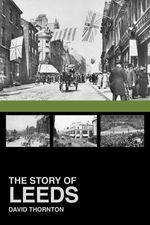 bw-the-story-of-leeds-the-history-press-9780750952941