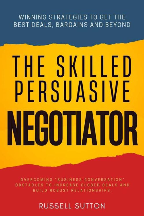 The Skilled Persuasive Negotiator