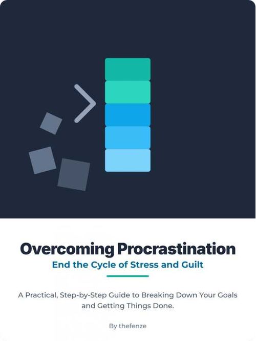 Overcoming Procrastination End the Cycle of Stress and Guilt A Practical StepbyStep Guide to Breaking Down Your Goals and Getting Things Done