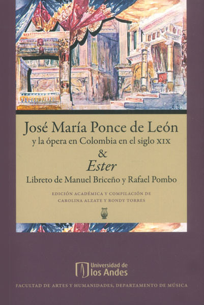 José María Ponce de León y la ópera en Colombia en el siglo XIX  y Ester Libreto de Manuel Briceño y Rafael Pombo