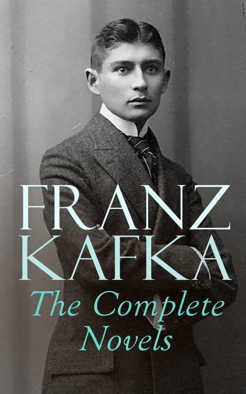Franz Kafka The Complete Novels