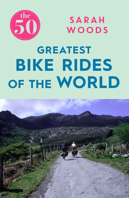 The 50 Greatest Bike Rides of the World The 50 Greatest Bike Rides of the World