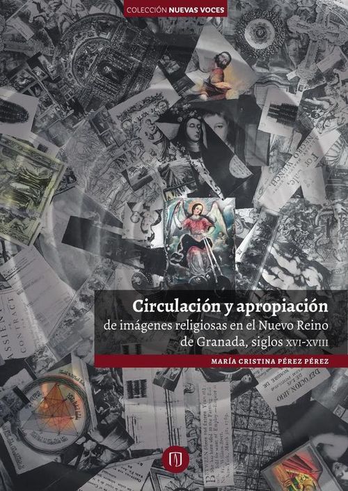 Circulacion y apropiacion de imagenes religiosas en el Nuevo Reino de Granada siglos XVI-XVIII
