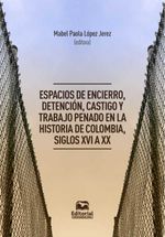bw-espacios-de-encierro-detencioacuten-castigo-y-trabajo-penado-en-la-historia-de-colombia-siglos-xvi-a-xx-editorial-unimagdalena-9789587467819