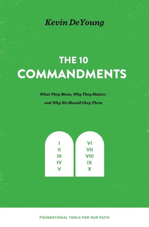 The Ten Commandments What They Mean Why They Matter and Why We Should Obey Them