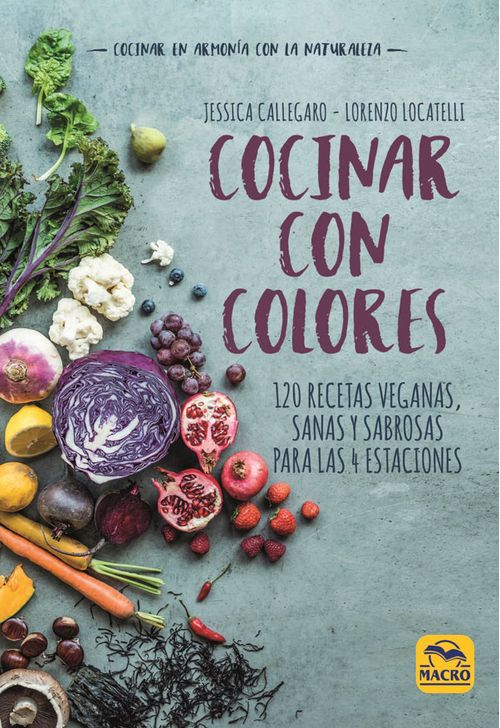 Cocinar con colores 120 recetas veganas sanas y sabrosas para las 4 estaciones