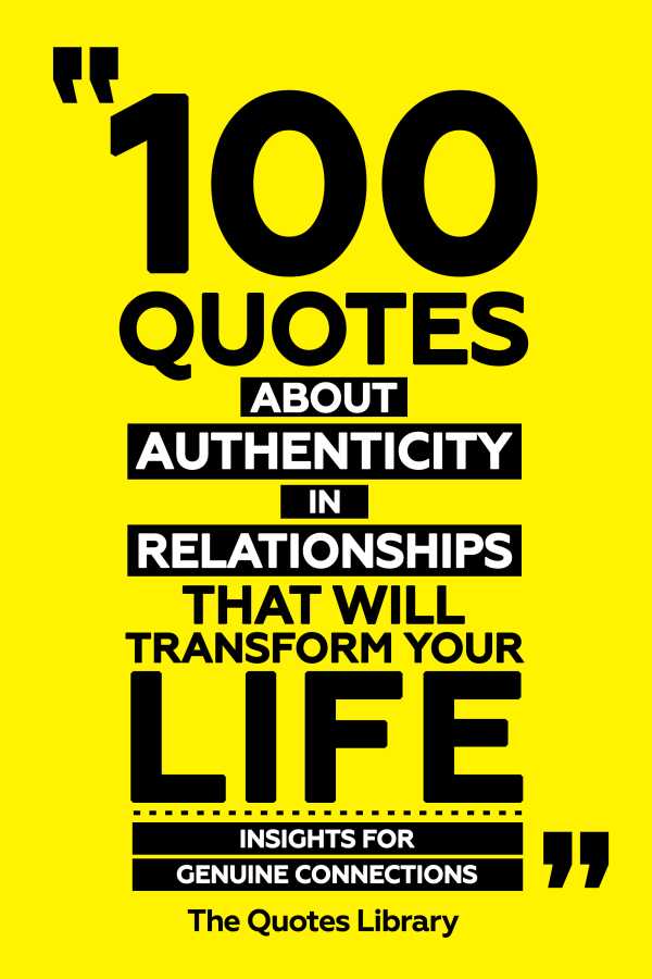 bw-100-quotes-about-authenticity-in-relationships-that-will-transform-your-life-insights-for-genuine-connections-the-quotes-library-9781300918158