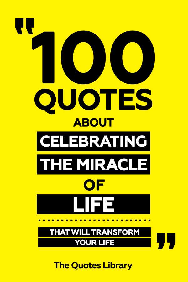 bw-100-quotes-about-celebrating-the-miracle-of-life-that-will-transform-your-life-the-quotes-library-9781300904199