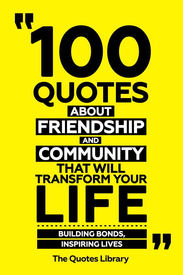 bw-100-quotes-about-friendship-and-community-that-will-transform-your-life-building-bonds-inspiring-lives-the-quotes-library-9781300965299