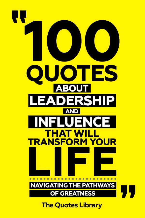 bw-100-quotes-about-leadership-and-influence-that-will-transform-your-life-navigating-the-pathways-of-greatness-the-quotes-library-9781300936107