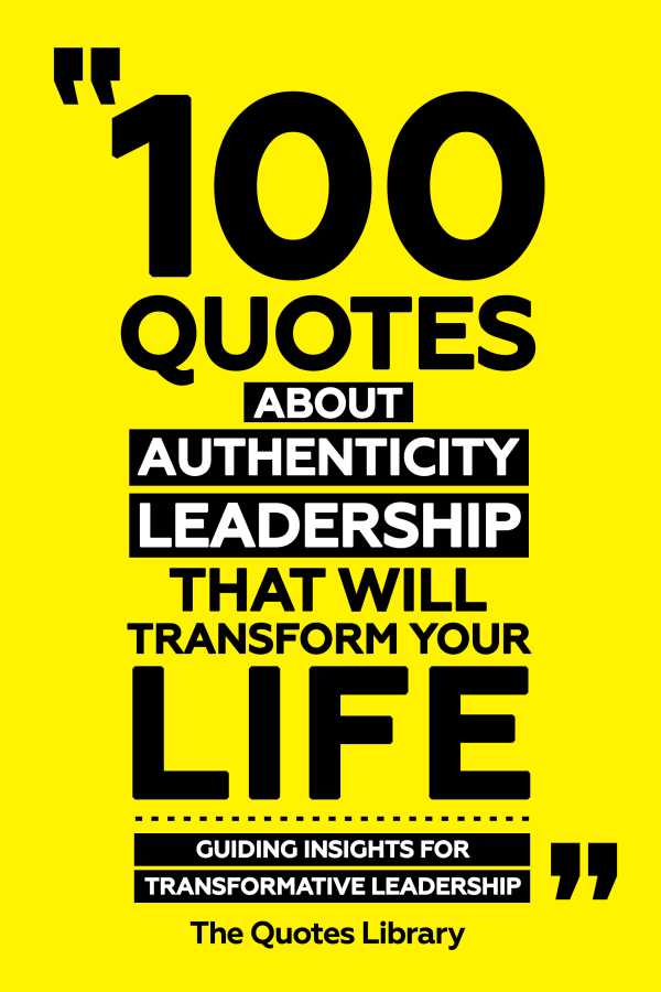 bw-100-quotes-about-authentic-leadership-that-will-transform-your-life-guiding-insights-for-transformative-leadership-the-quotes-library-9781300963226