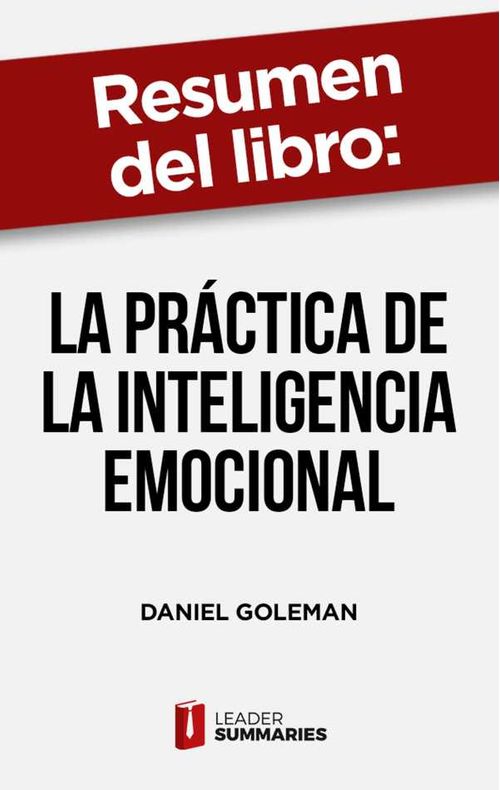 Resumen del libro La práctica de la inteligencia emocional de Daniel Goleman