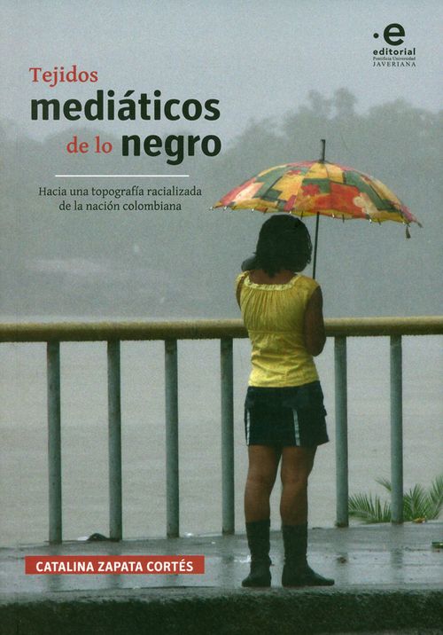 Tejidos mediáticos de lo negro Hacia una topografía racialidad de la nación colombiana