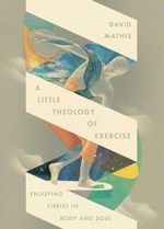bw-a-little-theology-of-exercise-crossway-9781433598692