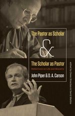 bw-the-pastor-as-scholar-and-the-scholar-as-pastor-crossway-9781433526503