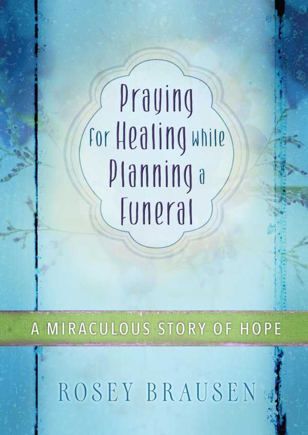 bw-praying-for-healing-while-planning-a-funeral-broadstreet-publishing-group-llc-9781424550623