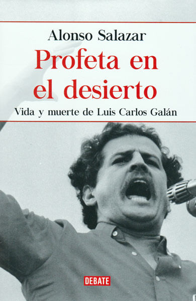 Profeta en el desierto Vida y muerte de Luis Carlos Galán