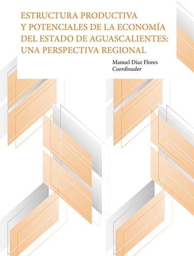 Estructura Productiva y Potenciales de la Economía del Estado de Aguascalientes Una Perspectiva Regional