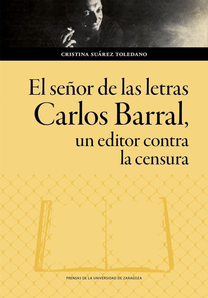 EL SENOR DE LAS LETRAS CARLOS BARRAL UN EDITOR CONTRA LA CENSURA