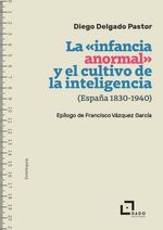 INFANCIA ANORMAL Y EL CULTIVO DE LA INTELIGENCIA ESPANA 1830-1940 LA