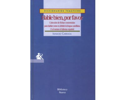 Hable bien por favor Colección de fichas comentadas para hablar como es debido la lengua castellana O al menos el idioma español
