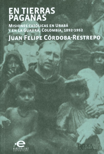 En tierras paganas Misiones católicas en Urabá y en La Guajira Colombia 1892  1952