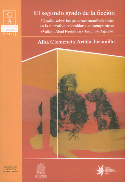 El segundo grado de la ficción. Estudio sobre los procesos metaficcionales en la narrativa colombiana contemporánea (Vallejo, Abab Faciolince y ...