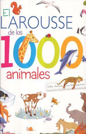El Larousse de los 1000 Animales ¡Libro Ilustrado para los pequeños!