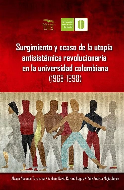 Surgimiento y ocaso de la utopía antisistémica revolucionaria en la universidad colombiana 19681998